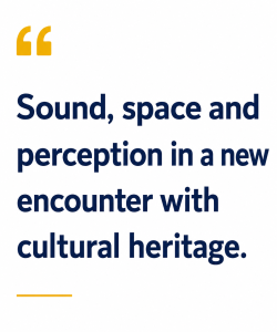 Sound, space and perception in a new encounter with cultural heritage.